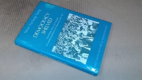 Democracy Shelved: Great Britain, China, and Attempts at Constitutional Reform in Hong Kong, 1945-1952 (East Asian Historical Monographs)