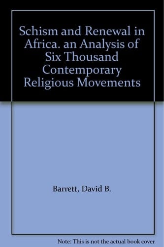 Schism and Renewal in Africa: An Analysis of Six Thousand Contemporary Religious Movements