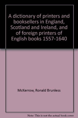 A dictionary of printers and booksellers in England, Scotland and Ireland, and of foreign printers of English books 1557-1640,