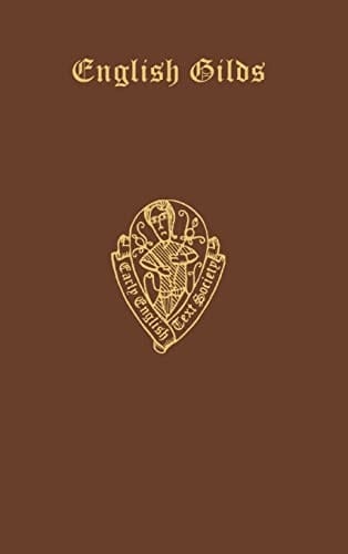 English Gilds. The original ordinances of more than one hundred Early English gilds (Early English Text Society Original Series) (VOLUME 40)