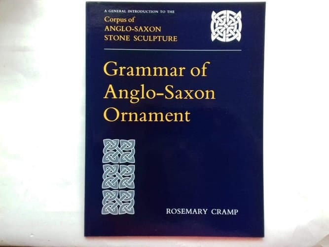 Grammar of Anglo-Saxon Ornament: A General Introduction to the Corpus of Anglo-Saxon Stone Sculpture