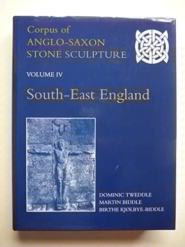 Corpus of Anglo-Saxon Stone Sculpture: Volume 4: South-East England