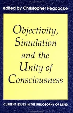 Objectivity, Simulation and the Unity of Consciousness: Current Issues in the Philosophy of Mind (Proceedings of the British Academy, Vol. 83)