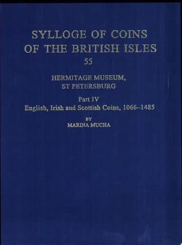Sylloge of Coins of the British Isles: Hermitage Museum, St Petersburg: Part IV, English, Irish and Scottish Coins, 1066-1485 (Sylloge of Coins of the British Isles, Volume 55)