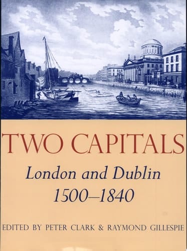 Two Capitals: London and Dublin 1500-1840 (Proceedings of the British Academy, Vol. 107)