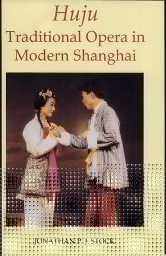 Huju: Traditional Opera in Modern Shanghai (British Academy Postdoctoral Fellowship Monographs)