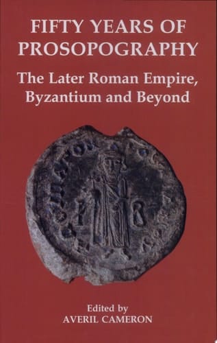 Fifty Years of Prosopography: The Later Roman Empire, Byzantium and Beyond (Proceedings of the British Academy)
