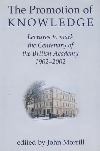 The Promotion of Knowledge: Lectures to Mark the Centenary of the British Academy 1902-2002 (Proceedings of the British Academy, Vol. 122)