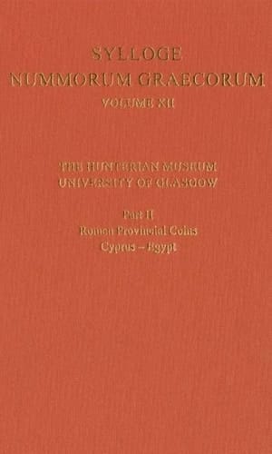 Sylloge Nummorum Graecorum Volume XII, The Hunterian Museum, University of Glasgow: Part II, Roman and Provincial Coins: Cyprus-Egypt (Sylloge Nummorum Graecorum, XII, Part II)