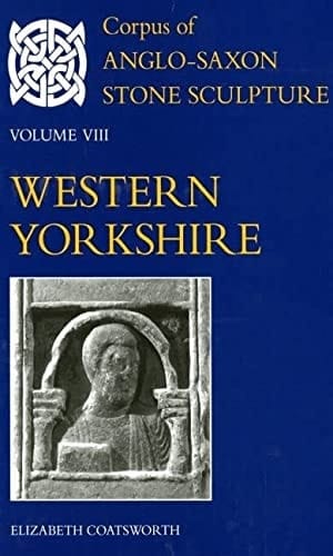 Corpus of Anglo-Saxon Stone Sculpture: Volume VIII, Western Yorkshire (Corpus of Anglo-Saxon Stone Sculpture, VIII)