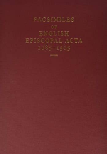 Facsimiles of English Episcopal Acta, 1085-1305 (English Episcopal Acta, Vol. Supplementary Volume 1)