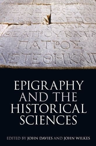 Epigraphy and the Historical Sciences (Proceedings of the British Academy, 177)