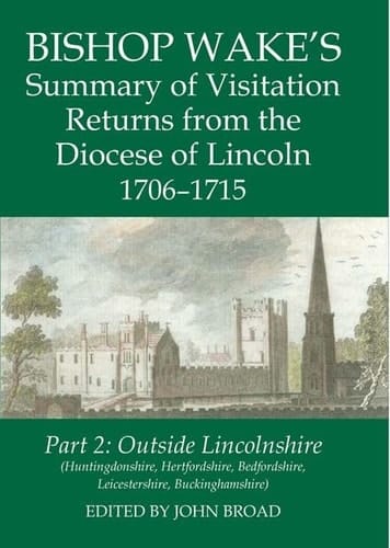 Bishop Wake's Summary of Visitation Returns from the Diocese of Lincoln 1706-15, Part 2: Huntingdonshire, Hertfordshire (part), Bedfordshire, ... (Records of Social and Economic History)