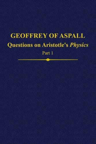 Geoffrey of Aspall, Part 1: Questions on Aristotle's Physics (Auctores Britannici Medii Aevi)
