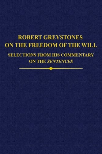 Robert Greystones on the Freedom of the Will: Selections from his Commentary on the Sentences (Auctores Britannici Medii Aevi)