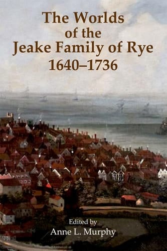 The Worlds of the Jeake Family of Rye, 1640-1736 (Records of Social and Economic History)