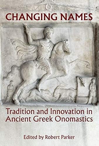 Changing Names: Tradition and Innovation in Ancient Greek Onomastics (Proceedings of the British Academy)