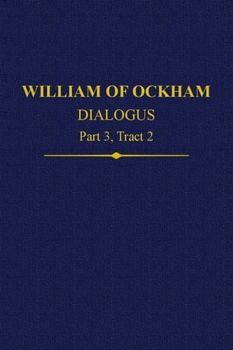 William of Ockham, Dialogus: Part 3, Tract 2 (Auctores Britannici Medii Aevi)