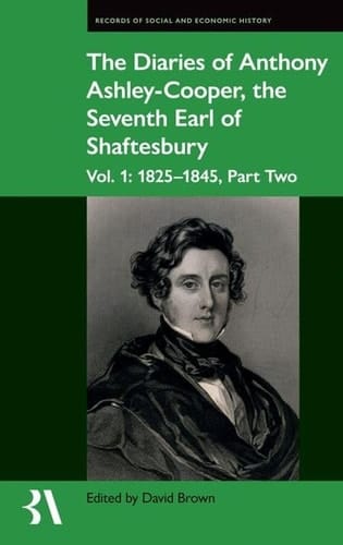 The Diaries of Anthony Ashley-Cooper, the Seventh Earl of Shaftesbury: Vol. 1: 1825-1845, Part Two (Records of Social and Economic History)