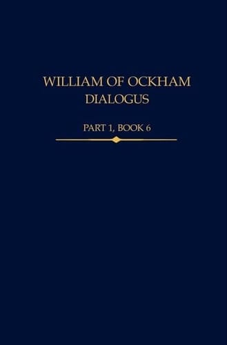 William of Ockham, Dialogus Part 1, Book 6 (Auctores Britannici Medii Aevi)