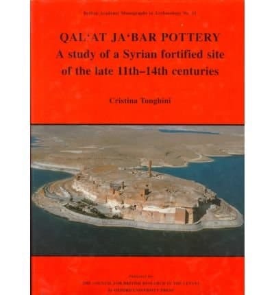 Qal'at Ja'bar Pottery: A Study of a Syrian Fortified Site of the Late 11th-14th Centuries AD (British Academy Monographs in Archaeology, 11)