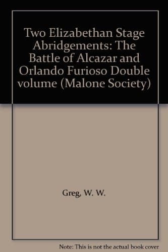 Two Elizabethan Stage Abridgements: The Battle of Alcazar and Orlando Furioso Double volume (Malone Society Reprints, 53)