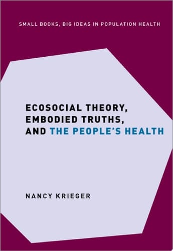 Ecosocial Theory, Embodied Truths, and the People's Health (Small Books Big Ideas in Population Health)