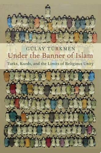 Under the Banner of Islam: Turks, Kurds, and the Limits of Religious Unity (Religion and Global Politics)