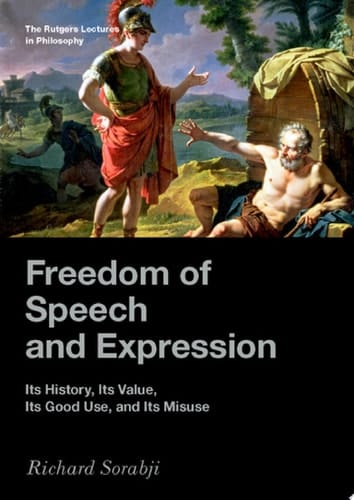 Freedom of Speech and Expression: Its History, Its Value, Its Good Use, and Its Misuse (The Rutgers Lectures in Philosophy)