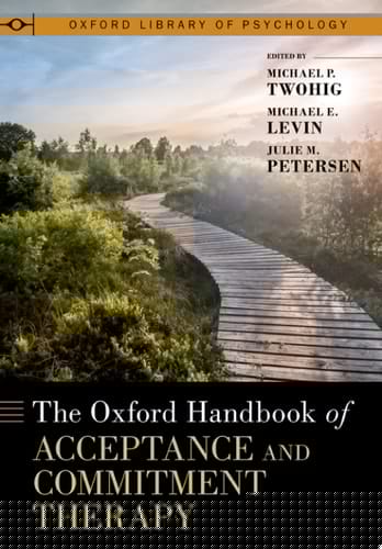 The Oxford Handbook of Acceptance and Commitment Therapy (OXFORD LIBRARY OF PSYCHOLOGY SERIES)