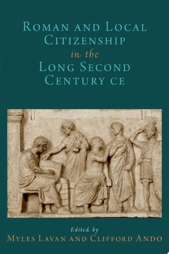 Roman and Local Citizenship in the Long Second Century CE (OXFORD STUDIES IN EARLY EMPIRES SERIES)