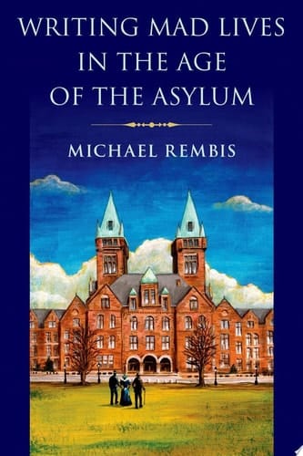 Writing Mad Lives in the Age of the Asylum