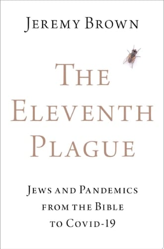 The Eleventh Plague: Jews and Pandemics from the Bible to COVID-19