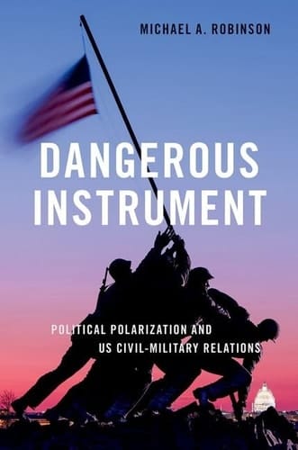 Dangerous Instrument: Political Polarization and US Civil-Military Relations (BRIDGING THE GAP SERIES)