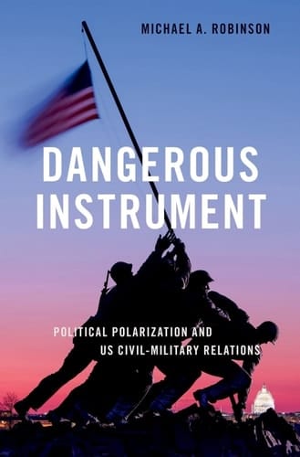 Dangerous Instrument: Political Polarization and US Civil-Military Relations (BRIDGING THE GAP SERIES)
