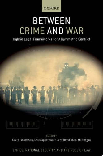 Between Crime and War: Hybrid Legal Frameworks for Asymmetric Conflict (ETHICS NATIONAL SECURITY RULE LAW SERIES)