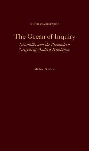 The Ocean of Inquiry: Niscaldas and the Premodern Origins of Modern Hinduism (South Asia Research)