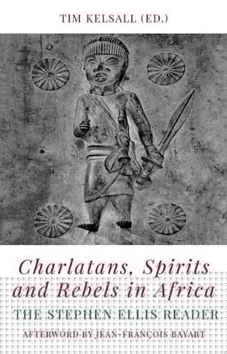Charlatans, Spirits and Rebels in Africa: The Stephen Ellis Reader
