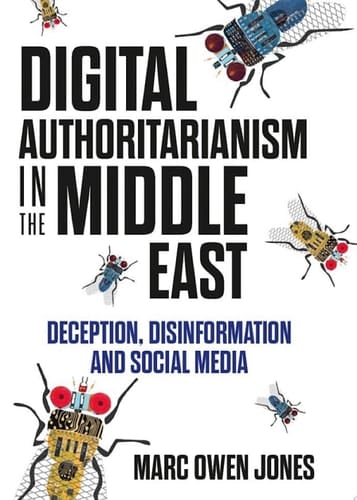 Digital Authoritarianism in the Middle East: Deception, Disinformation and Social Media