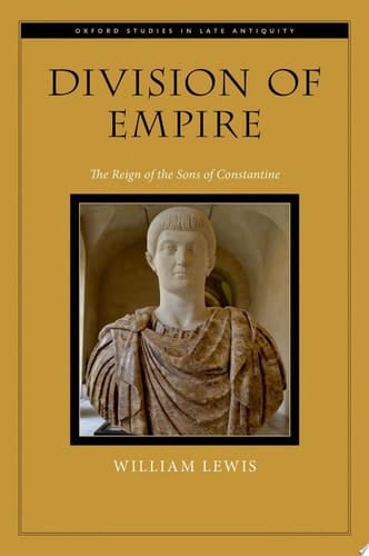 Division of Empire: The Reign of the Sons of Constantine (Oxford Studies in Late Antiquity)