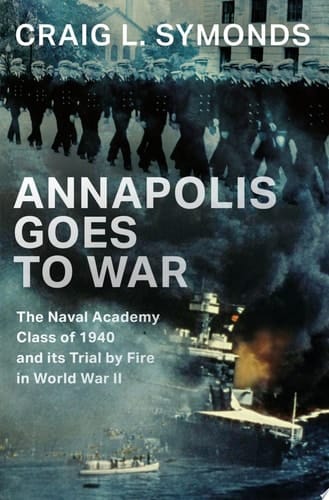 Annapolis Goes to War: The Naval Academy Class of 1940 and the Second World War