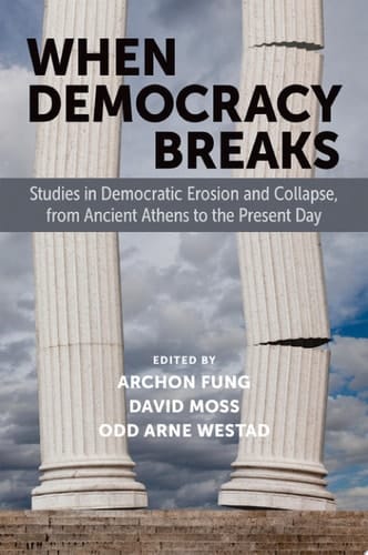 When Democracy Breaks Studies in Democratic Erosion and Collapse, from Ancient Athens to the Present Day