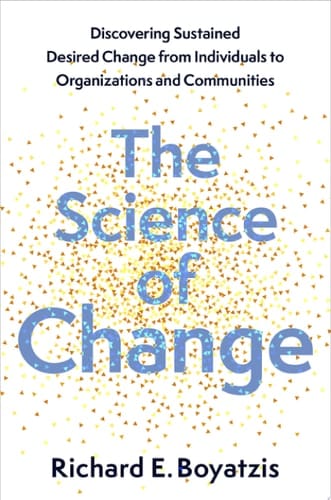 The Science of Change: Discovering Sustained, Desired Change from Individuals to Organizations and Communities