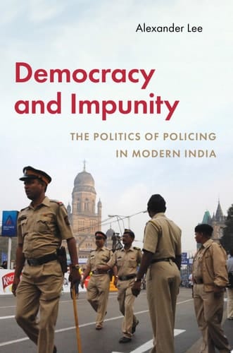 Democracy and Impunity: The Politics of Policing in Modern India (Modern South Asia)