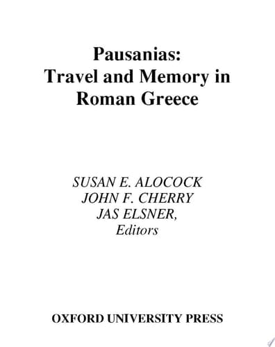 Pausanias : Travel And Memory In Roman Greece: Travel And Memory In Roman Greece