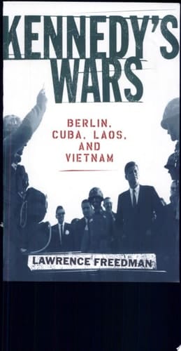 Kennedy's Wars: Berlin, Cuba, Laos, and Vietnam