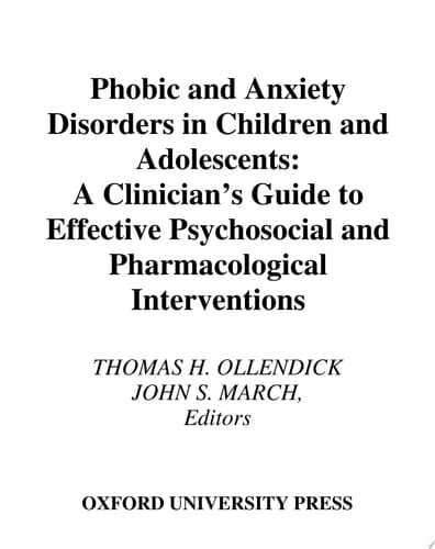 Phobic and Anxiety Disorders in Children and Adolescents: A Clinician's Guide to Effective Psychosocial and Pharmacological Interventions
