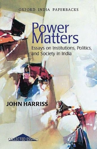 Power Matters: Essays on Institutions, Politics, and Society in India (Oxford India Paperbacks)