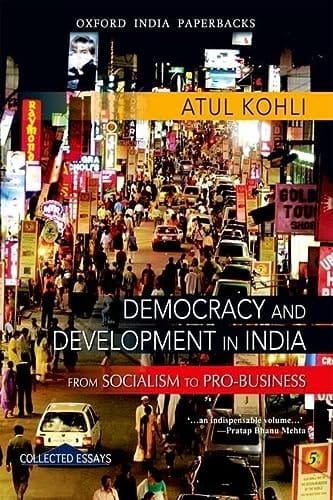 Democracy and Development in India: From Socialism to Pro-Business (Oxford Collected Essays)