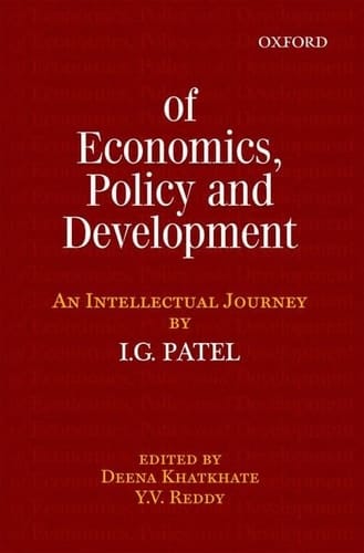 Of Economics, Policy, and Development: An Intellectual Journey: Collected Essays of I.G. Patel